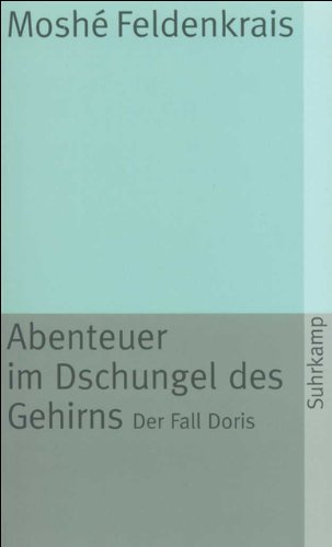 Moshé Feldenkrais: Abenteuer im Dschungel des Gehirns – Der Fall Doris