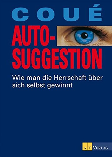 Autosuggestion: Wie man die Herrschaft über sich selbst gewinnt