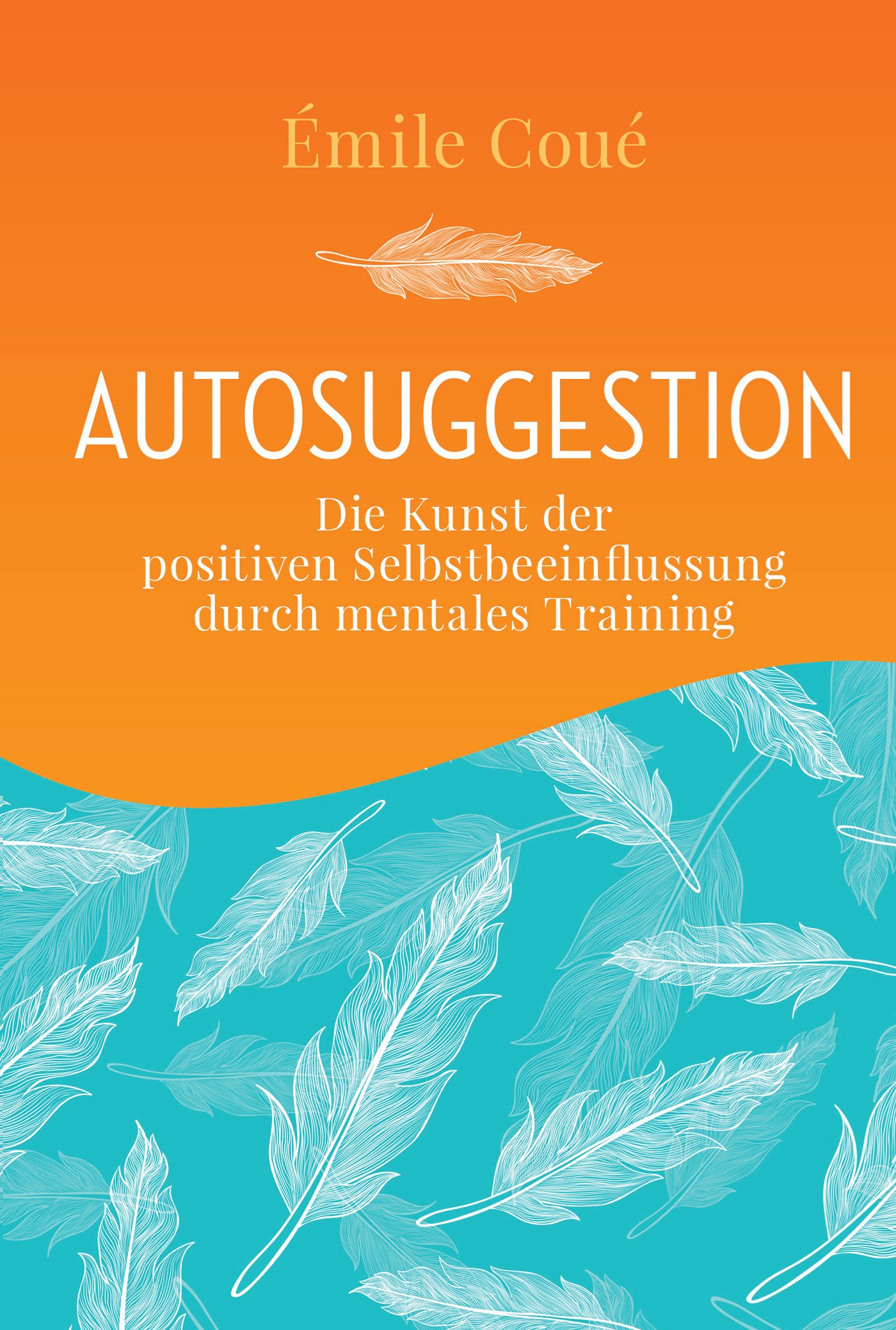 Autosuggestion: Die Kunst der positiver Selbstbeeinflussung durch mentales Training