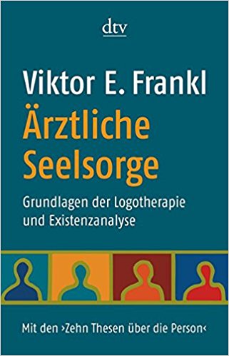 Ärztliche Seelsorge: Grundlagen der Logotherapie und Existenzanalyse Mit den ›Zehn Thesen über die Person