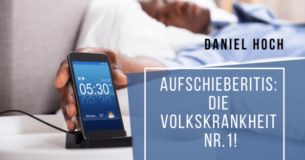 Aufschieberitis: Die Volkskrankheit Nr.1!