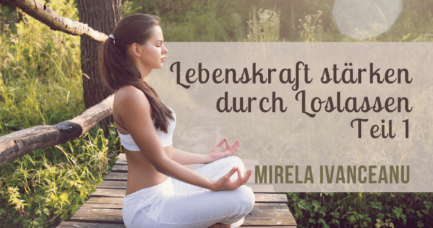 Lebenskraft stärken durch Loslassen Teil 1