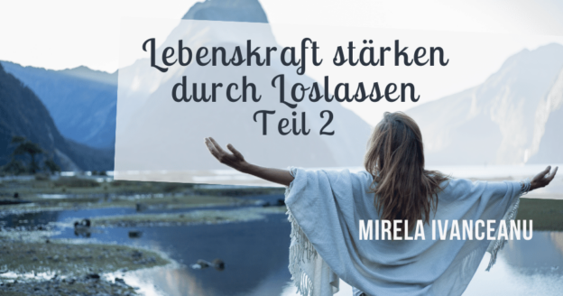 Lebenskraft stärken durch Loslassen Teil 2