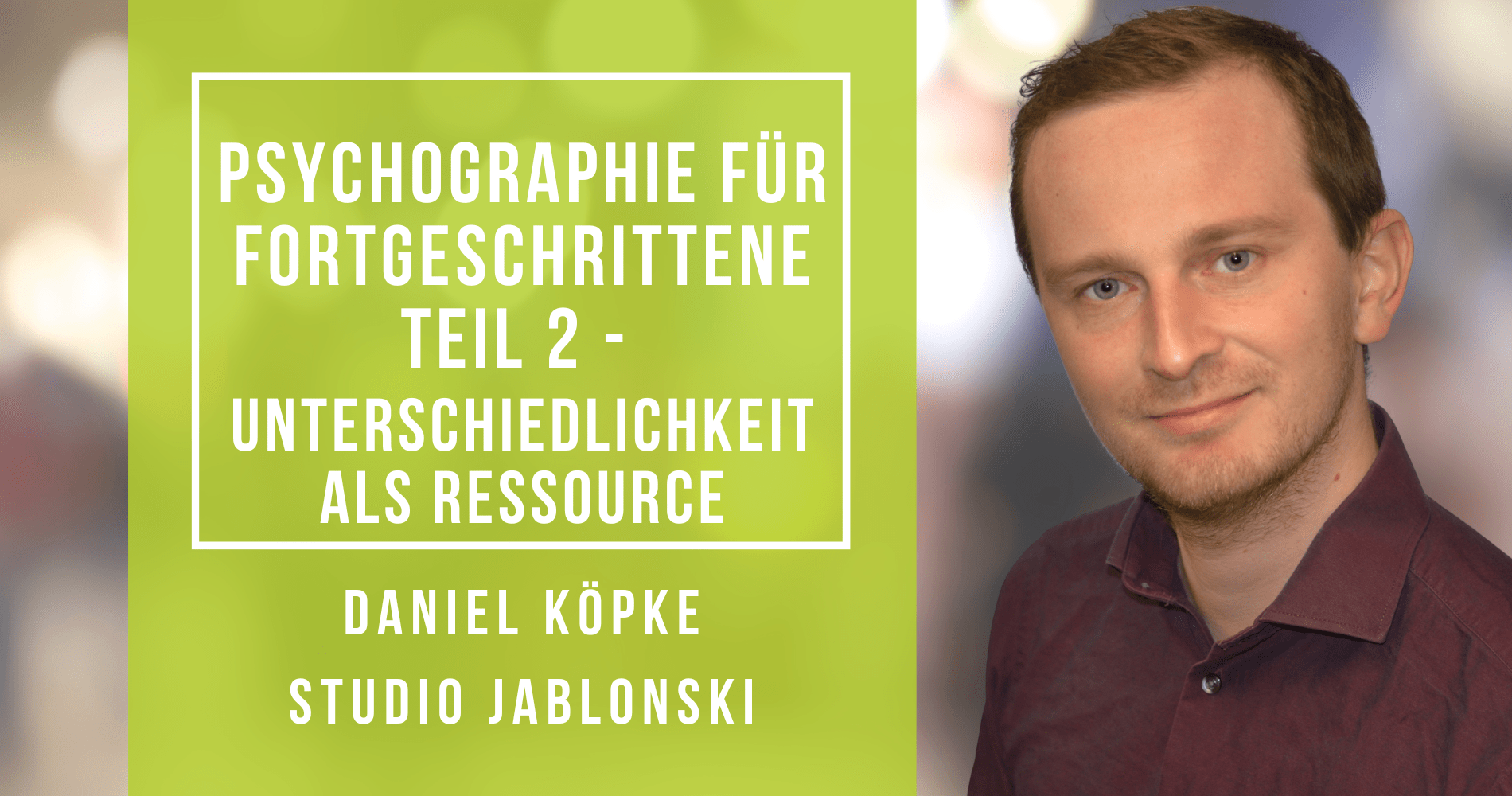 Psychographie für Fortgeschrittene Teil 2 - Unterschiedlichkeit als Ressource
