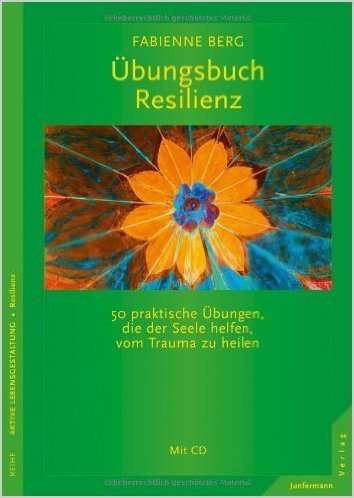 Übungsbuch Resilienz. 50 praktische Übungen, die der Seele helfen, vom Trauma zu heilen