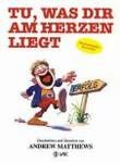 Tu, was dir am Herzen liegt